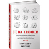 Маркус Бакингем: Это так не работает!  Почему большинство управленческих подходов неэффективны и что с этим делают смелые руководители