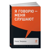 Нина Зверева: Я говорю - меня слушают: Уроки практической риторики