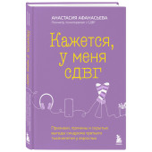 Анастасия Афанасьева: Кажется, у меня СДВГ. Признаки, причины и скрытые выгоды синдрома третьего тысячелетия у взрослых