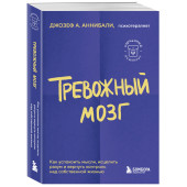 Аннибали Джозеф: Тревожный мозг. Как успокоить мысли, исцелить разум и вернуть контроль над собственной жизнью