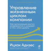 Ицхак Калдерон Адизес: Управление жизненным циклом компании: Как организации растут, развиваются и умирают и что с этим делать