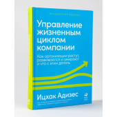 Ицхак Калдерон Адизес: Управление жизненным циклом компании: Как организации растут, развиваются и умирают и что с этим делать Ицхак Калдерон Адизес: Управление жизненным циклом компании: Как организации растут, развиваются и умирают и что с этим делать