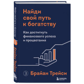 Брайан Трейси: Найди свой путь к богатству. Как достигнуть финансового успеха и процветания