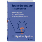 Брайан Трейси: Трансформация мышления. Начни думать как победитель и измени свою жизнь