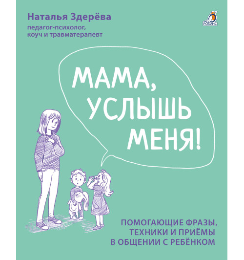 Наталья Здерева: Мама, услышь меня. Помогающие фразы, техники и приемы в общении с ребенком