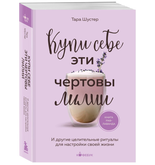 Тара Шустер: Купи себе эти чертовы лилии. И другие целительные ритуалы для настройки своей жизни
