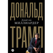 Дональд Трамп: Думай как миллиардер. Все, что следует знать об успехе, недвижимости и жизни вообще Дональд Трамп: Думай как миллиардер. Все, что следует знать об успехе, недвижимости и жизни вообще