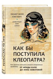 Фоули Элизабет: Как бы поступила Клеопатра? Как великие женщины решали ежедневные проблемы. 