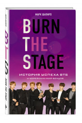 Шапиро Марк: Burn The Stage. История успеха BTS и корейских бой-бендов