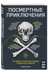 Козлов Алексей Васильевич: Посмертные приключения. Что может случиться с вашим телом после смерти?