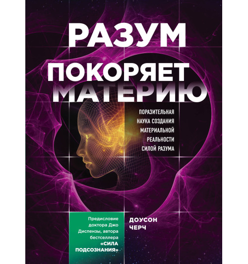 Черч Доусон: Разум покоряет материю. Поразительная наука создания материальной реальности силой разума-1