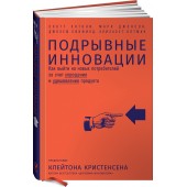 Энтони Скотт: Подрывные инновации. Как выйти на новых потребителей за счет упрощения и удешевления продукта