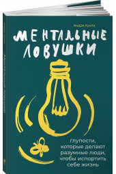 Кукла Андре: Ментальные ловушки. Глупости, которые делают разумные люди, чтобы испортить себе жизнь