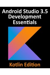 Android Studio 3.5 Development Essentials - Kotlin Edition. Developing Android 10 (Q) Apps Using Android Studio 3.5, Kotlin and Android Jetpack