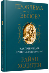 Холидей Райан: Проблема или вызов? Как превращать препятствия в триумф