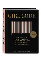 Лейба Кара Элвилл: Girl Code. Как разгадать код успеха в личной жизни, дружбе и бизнесе