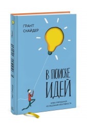 Снайдер Грант: В поиске идей. Иллюстрированное исследование креативности