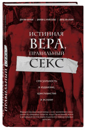 Кон-Шербок Дэн: Истинная вера, правильный секс. Сексуальность в иудаизме, христианстве и исламе