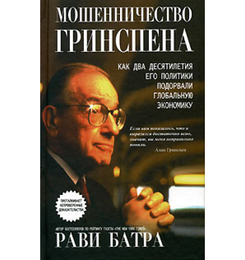 Рави Батра: Мошенничество Гринспена. Как два десятилетия его политики подорвали глобальную экономику