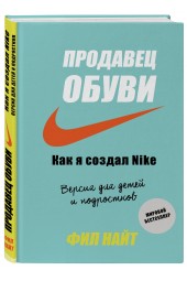 Найт Фил: Продавец обуви. Как я создал Nike. Версия для детей и подростков