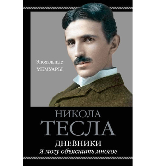 Тесла Никола: Дневники. Я могу объяснить многое-1