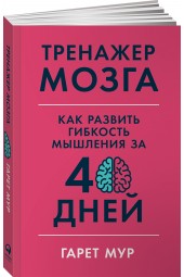 Мур Гарет: Тренажер мозга. Как развить гибкость мышления за 40 дней