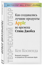 Косиенда Кен: Творческий отбор. Как создавались лучшие продукты Apple во времена Стива Джобса