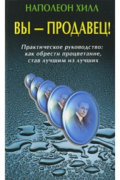 Хилл Наполеон: Вы - продавец! Практическое руководство. Как обрести процветание, став лучшим из лучших