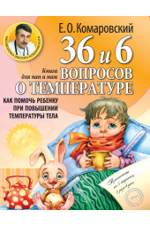 Комаровский Евгений  Олегович: 36 и 6 вопросов о температуре. Как помочь ребенку при повышении температуры тела: книга для мам и пап