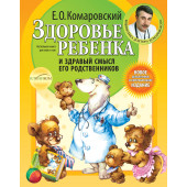 Комаровский Евгений  Олегович: Здоровье ребенка и здравый смысл его родственников. 2-е изд., перераб. и доп.