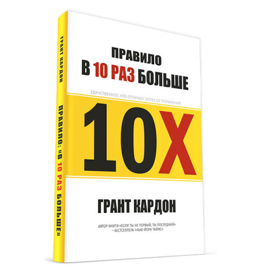 Грант Кардон: Правило в 10 раз больше. Единственное, что отличает успех от поражения / 10X Правило в 10 раз больше Грант Кардон