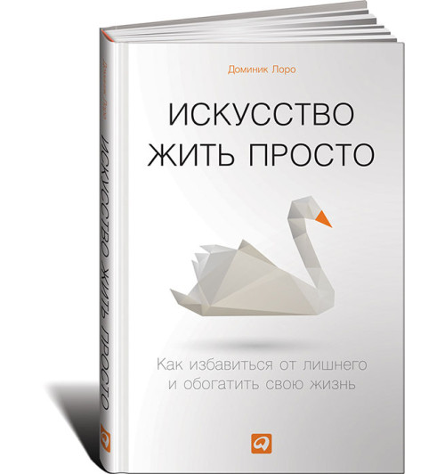 Лоро Доминик: Искусство жить просто. Как избавиться от лишнего и обогатить свою жизнь   