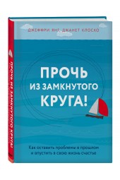 Янг Джеффри: Прочь из замкнутого круга! Как оставить проблемы в прошлом и впустить в свою жизнь счастье (ИЦ-86)