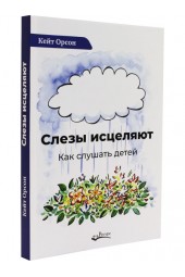 Кейт Орсон: Слезы исцеляют. Как слушать детей