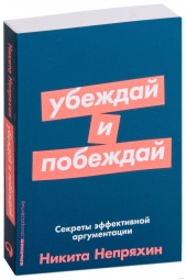 Никита Непряхин: Убеждай и побеждай. Секреты эффективной аргументации