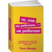 Тони Шварц: То, как мы работаем, - не работает. Проверенные способы управления жизненной энергией