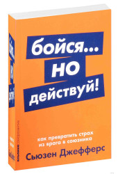 Сьюзен Джефферс: Бойся...но действуй! Как превратить страх из врага в союзника