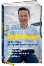  Томский Арсен: inDriver. От Якутска до Кремниевой долины. История создания глобальной технологической компании