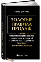 Стивен Шиффман: Золотые правила продаж. 75 техник успешных холодных звонков, убедительных презентаций и коммерческих предложений, от которых невозможно отказаться