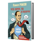  Раков Павел: Что хочу, то и получу. Трехшаговая технология успеха