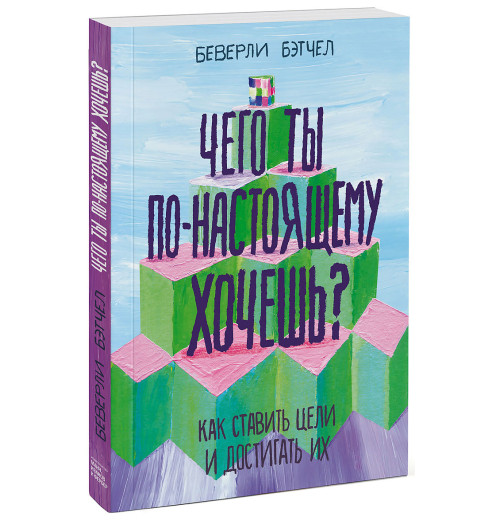 Бэтчел Беверли: Чего ты по-настоящему хочешь? Как ставить цели и достигать их