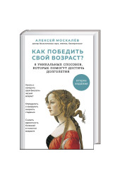 Москалев Алексей Александрович: Как победить свой возраст? 8 уникальных способов, которые помогут достичь долголетия