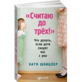 Шницлер Катя: "Считаю до трех!" Что делать, если дети сводят нас с ума