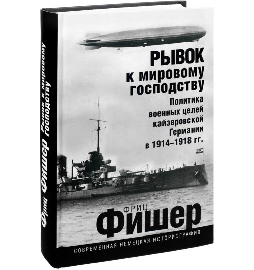 Фриц Фишер: Рывок к мировому господству. Политика военных целей кайзеровской Германии в 1914-1918 гг.