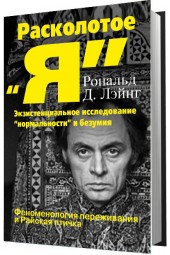 Лэйнг Рональд: Расколотое "Я". Экзистенциальное исследование "нормальности" и безумия.