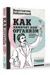 Заболотный Константин Борисович: Как химичит наш организм. Принципы правильного питания