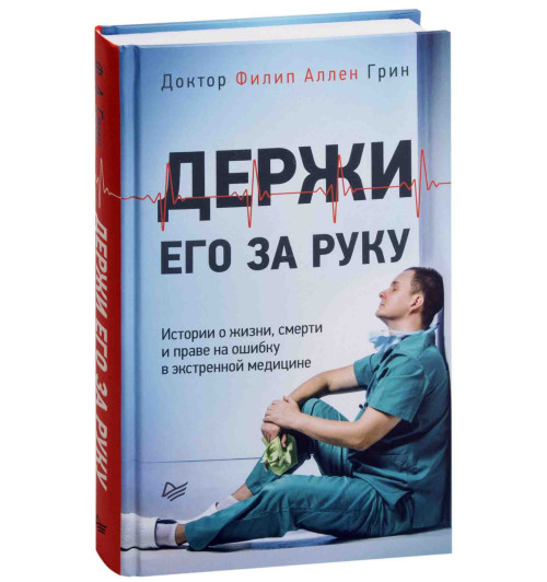 Грин Филип Аллен: Держи его за руку. Истории о жизни, смерти и праве на ошибку в экстренной медицине (Т)