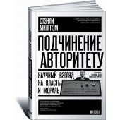 Милгрэм Стэнли: Подчинение авторитету. Научный взгляд на власть и мораль