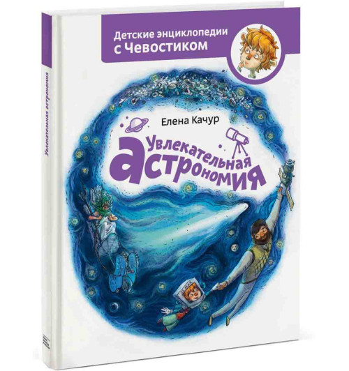 Елена Качур: Увлекательная астрономия. Детские энциклопедии с Чевостиком