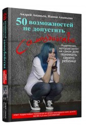 Ананьев Андрей Сергеевич: 50 возможностей не допустить самоубийства. Родителям, которые хотят на самом деле понимать своего ребенка